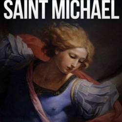 The Life and PRayers of Saint Michael the Archangel - Wyatt North