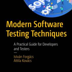 Modern Software Testing Techniques: A Practical Guide for Developers and Testers - Istv&#225;n Forg&#225;cs