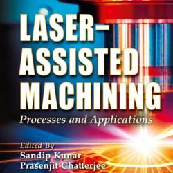 Laser-Assisted Machining: Processes and Applications - Sandip Kunar