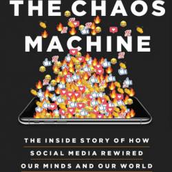 The Chaos Machine: The Inside Story of How Social Media Rewired Our Minds and Our World - Max Fisher