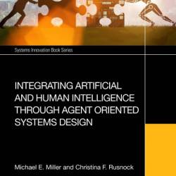 Integrating Artificial and Human Intelligence through Agent Oriented Systems Design - Michael E. Miller