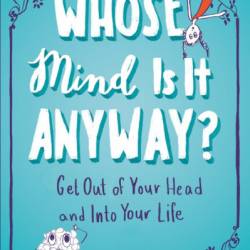 Whose Mind Is It Anyway?: Get Out of Your Head and Into Your Life - Lisa Esile