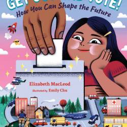 Get Out and Vote!: How You Can Shape the Future - Elizabeth MacLeod