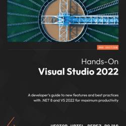 Hands-On Visual Studio 2022: A developer's guide to new features and best practices with .NET 8 and VS 2022 for maximum productivity - Hector Uriel Perez Rojas