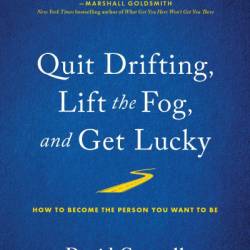 Quit Drifting, Lift the Fog, and Get Lucky: How to Become the Person You Want to Be - David Cottrell