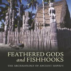 Feathered Gods and Fishhooks: The Archaeology of Ancient Hawai'i, Revised Edition - Patrick Vinton Kirch