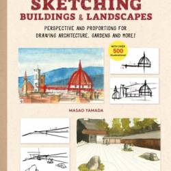 A Beginner's Guide to Sketching Buildings & Landscapes: Perspective and Proportions for Drawing Architecture, Gardens and More! - Masao Yamada