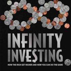 Infinity Investing: How The Rich Get Richer And How You Can Do The Same - Toby Mathis