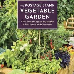 The Postage Stamp Vegetable Garden: Grow Tons of Organic Vegetables in Tiny Spaces and Containers - Karen Newcomb