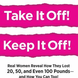 Women's Health Take It Off! Keep It Off!: Real Women Reveal How They Lost 20, 50, Even 100 Pounds--and How You Can Too! - Lesley Rotchford