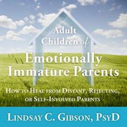 Adult Children of Emotionally Immature Parents: How to Heal from Distant, Rejecting, or Self-Involved Parents - [AUDIOBOOK]