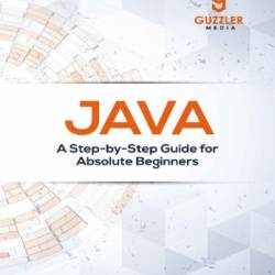 Java: A Step-by-Step Guide for Absolute Beginners