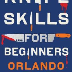 Knife Skills for Beginners: A Novel - Orlando Murrin