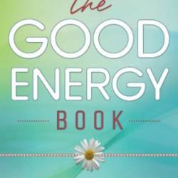 The Good Energy Book : Creating Harmony and Balance for Yourself and Your Home - Tess Whitehurst