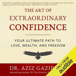 The Art Of Extraordinary Confidence: Your Ultimate Path To Love, Wealth, And Freedom - [AUDIOBOOK]