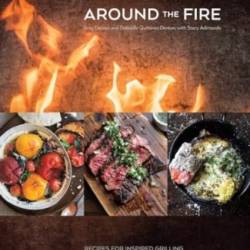 Around the Fire : Recipes for Inspired Grilling and Seasonal Feasting from Ox Restaurant [a Cookbook] - Greg Denton