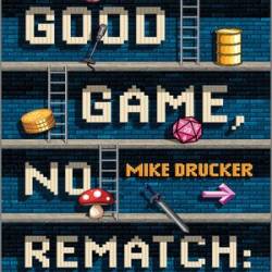 Good Game, No Rematch - Mike Drucker