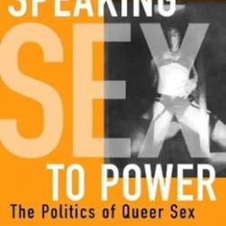 Speaking Sex to Power: The Politics of Queer Sex - Califia, Patrick