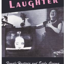 Death by Laughter - Female Hysteria and Early Cinema by Maggie Hennefeld