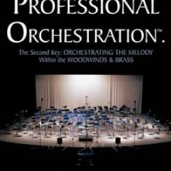 Professional Orchestration, Volume 2b: Orchestrating the Melody Within the Woodwinds & Brass