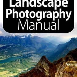 The Complete Landscape Photography Manual 6th Edition 2020 (PDF)