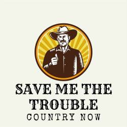 Save Me The Trouble Country Now (2023) - Country