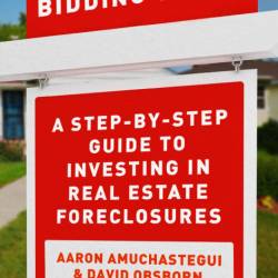Bidding to Buy: A Step-by-Step Guide to Investing in Real Estate Foreclosures - Da...