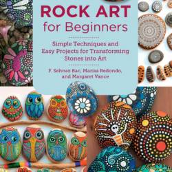 Rock Art for Beginners: Simple Techniques and Easy Projects for Transforming Stone...