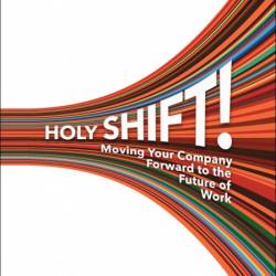 Holy Shift!: Moving Your Company Forward to the Future of Work - Dan Michelson