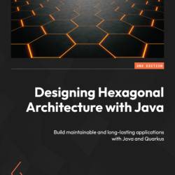 Designing Hexagonal Architecture with Java: Build maintainable and long-lasting ap...
