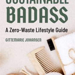 Sustainable Badass: A Zero-Waste Lifestyle Guide - Gittemarie Johansen