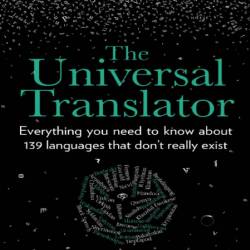 The Universal Translator: Everything You need to know about 139 languages that don...