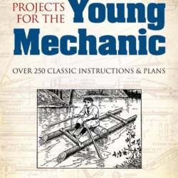 Projects for the Young Mechanic: Over 250 Classic Instructions & Plans - Popular Mechanics Co.