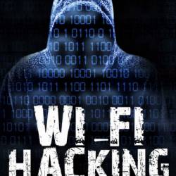 Hacking: Wireless Hacking, How to Hack Wireless NetWorks, A Step-by-Step Guide for Beginners - James Squires