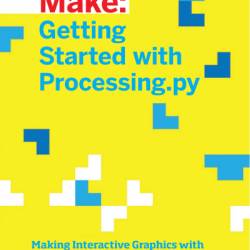 Getting Started with Processing.py: Making Interactive Graphics with Processing's Python Mode - Allison Parrish