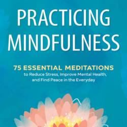 Practicing Mindfulness: 75 Essential Meditations to Reduce Stress, Improve Mental Health, and Find Peace in the Everyday - Matthew Sockolov