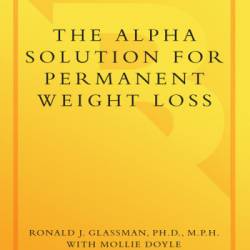 Alpha Solution for Permanent Weight Loss: Harness the Power of Your Subconscious Mind to Change Your Relationship with Food--Forever - Ronald Glassman