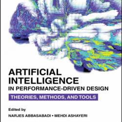 Artificial Intelligence in Performance-Driven Design: Theories, Methods, and Tools - Narjes Abbasabadi (Editor)