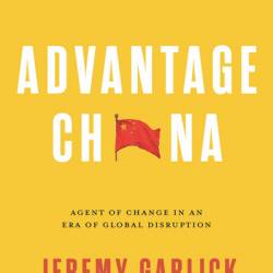 Advantage China: Agent of Change in an Era of Global Disruption - Jeremy Garlick