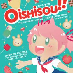 Oishisou!! The Ultimate Anime Dessert Cookbook - Hadley Sui