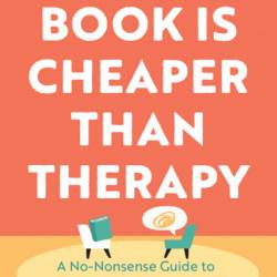 This Book Is Cheaper Than Therapy: A No-nonsense Guide to Improving Your Mental Health - Liz Kelly