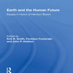 Earth And The Human Future: Essays In Honor Of Harrison Brown - Kirk R Smith