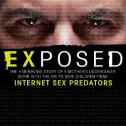 Exposed: The Harrowing Story of a Mother's Undercover Work with the FBI to Save Children from Internet Sex Predators - R. Stephanie Good