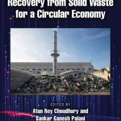 Material and Energy Recovery from Solid Waste for a Circular Economy - Atun Roy Choudhury