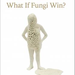 What If Fungi Win? - Arturo Casadevall
