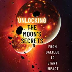 Unlocking the Moon's Secrets: From Galileo to Giant Impact - James Lawrence Powell