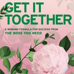 Get It Together: A Winning Formula for Success from the Boss You Need - Puja Rios