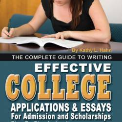 The Complete Guide to Writing Effective College Applications & Essays: Step-by-Step Instructions - Kathy Hahn