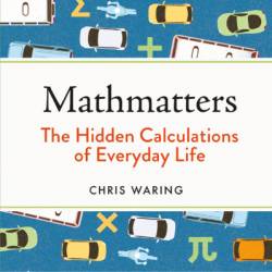 Mathmatters: The Hidden Calculations of Everyday Life - Chris Waring