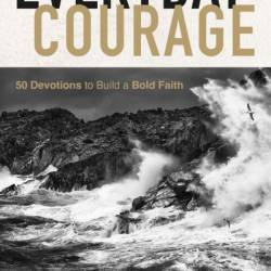 Everyday Courage: 50 Devotions to Build a Bold Faith - John Bevere